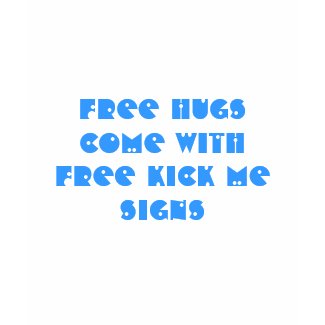 Free HUGS Come With Free KICK ME Signs shirt