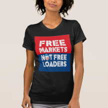 Free Markets - Not Freeloaders Tshirt