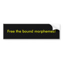 Free the bound morphemes! bumper stickers