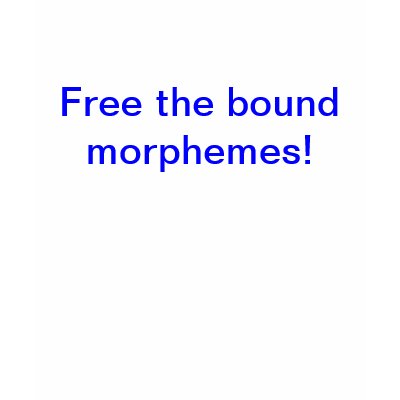 Free the bound morphemes! shirts from Zazzle. Free the bound morphemes! shirts from Zazzle.
