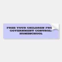FREE YOUR CHILDREN FROM GOVERNMENT CONTROL:HOME... BUMPER STICKERS
