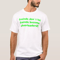 freinds don`t let freinds become cheerleaders!!! t-shirts by AshiaandBryce freinds don`t let freinds become cheerleaders!!! t-shirts