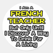 French Teacher .. Drink for a Living Round Sticker