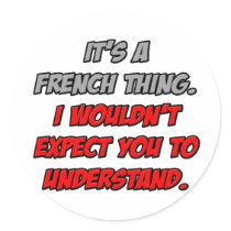 French Thing .. You Wouldn't Understand Round Sticker