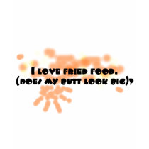 Fried food butt look big t-shirts by Deedles_Dee Fried food butt look big t-shirts