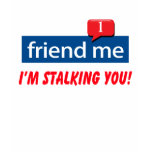 friend me I'm stalking you! t-shirts
