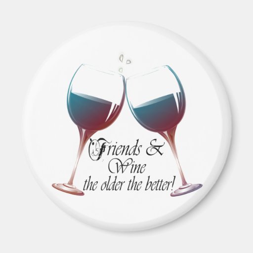 Friends and Wine the older the better funny Magnet