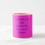 Friends are like diamonds they never break mug