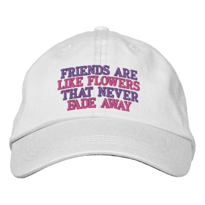 FRIENDS ARE, LIKE FLOWERS , THAT NEVER, FADE AWAY EMBROIDERED HAT by BEAULAHBABY