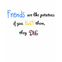 Friends are like Potatoes... t-shirts