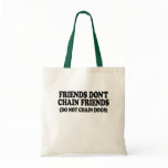 Friends don't chain friends. (Do not chain dogs) Bags