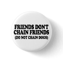 Friends don't chain friends. (Do not chain dogs) Pinback Buttons