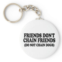 Friends don't chain friends. (Do not chain dogs) Key Chains