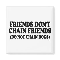 Friends don't chain friends. (Do not chain dogs) Refrigerator Magnet