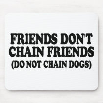 Friends don't chain friends. (Do not chain dogs) Mousepad