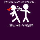 Friends Don't Let Friends Become Zombies