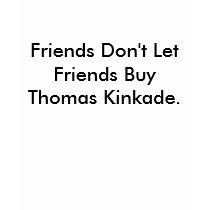 Friends Don't Let Friends Buy Thomas Kinkade. t-shirts