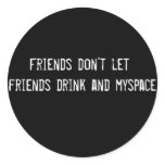 Friends don't let friends drink and myspace round stickers