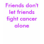 Friends don't let friends fight cancer alone t-shirts