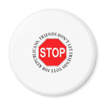 Friends Don't Let Friends Vote For Republicans Refrigerator Magnets