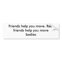 Friends help you move. Real friends help you mo... bumper stickers by Datstuna Friends help you move. Real friends help you mo... bumper stickers