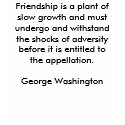 Friendship is a plant of slow growth and must u... t-shirts