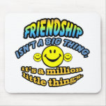 Friendship isn't a big thing, it's a million mousepad