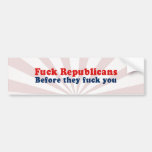 Fuck Republicans before they fuck you Bumper Stickers
