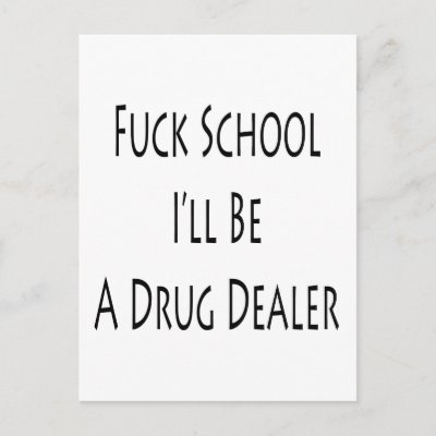 fuck_school_ill_be_a_drug_dealer_postcard-p239977363274063789baanr_400.jpg
