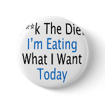 Fuck The Diet I'm Eating What I Want Today buttons