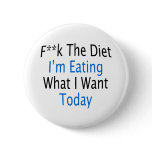 Fuck The Diet I'm Eating What I Want Today buttons