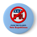 Fuck the planet - Vote Republican Pinback Button