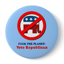 Fuck the planet - Vote Republican buttons