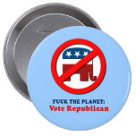 Fuck the planet - Vote Republican Pinback Button