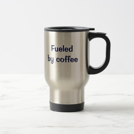 Fueled by coffee. coffee mug
