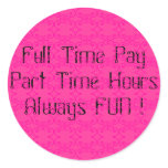 Full Time PayPart Time HoursAlways FUN !, ooooo... Stickers