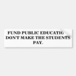 FUND PUBLIC EDUCATION. DON'T MAKE THE STUDENTS ... BUMPER STICKER