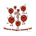 Fungus Among Us! t-shirts
