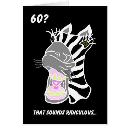 Funny 60th Birthday Card -- 60? Ridiculous | Zazzle