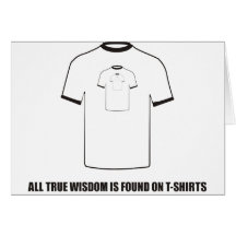 Funny - All true wisdom is found on T-shirts Greeting Card