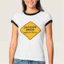 Funny Bride Wedding T Shirt -- Danger Bride shirt