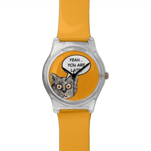 funny cat yeah...you are late watches