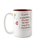 Funny Coffee Mugs: If work is so awesome