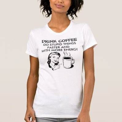 Funny Coffee T-shirts, Do stupid things faster T Shirts