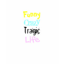 Funny, Crazy, Tragic, Life T-Shirt