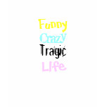 Funny, Crazy, Tragic, Life T-Shirt