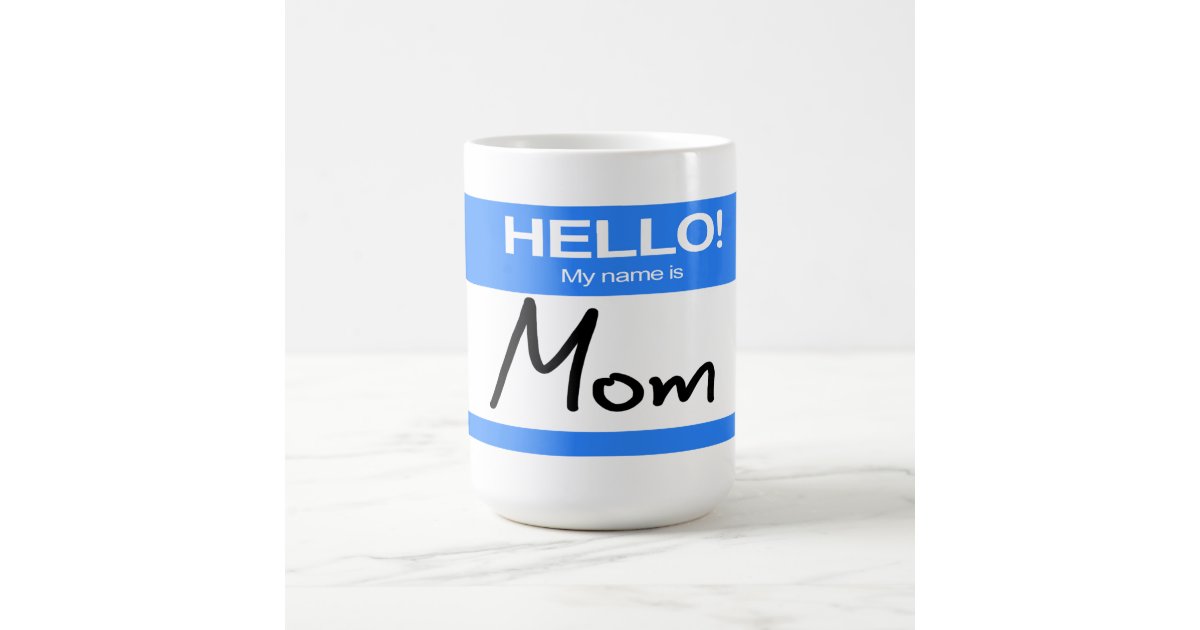 Funny Cute Hello My Name Is Mom Coffee Mug Zazzle