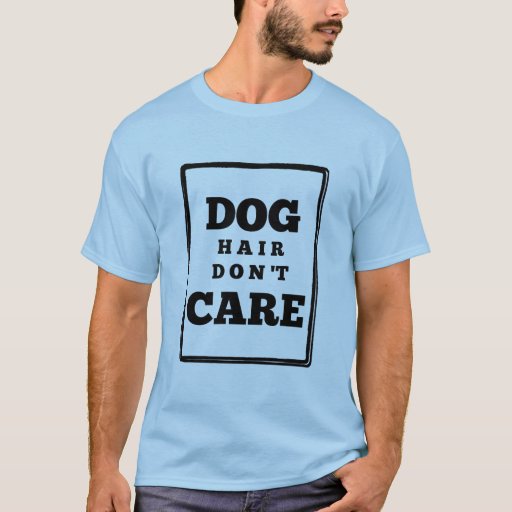 dog hair dont care shirt