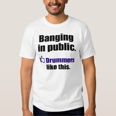 Funny Drummer Quote: Banging in public Tee Shirt