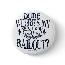Funny Dude, Where's My Bailout Gear buttons by YesPoliticsSuck Funny Dude, Where's My Bailout Gear buttons